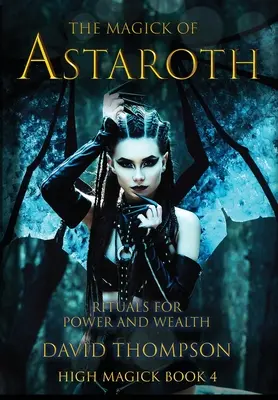 Astarothova mágia: Rituály pre moc a bohatstvo - The Magick of Astaroth: Rituals for Power and Wealth