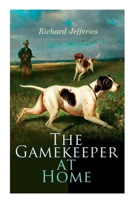 The Gamekeeper at Home: Sketches of Natural History and Rural Life (Hájnik doma: náčrty z prírodopisu a života na vidieku) - The Gamekeeper at Home: Sketches of Natural History and Rural Life