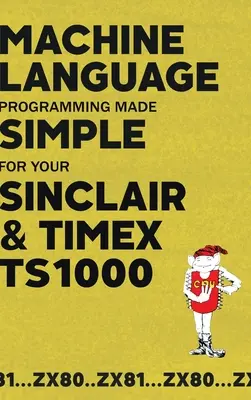 Zjednodušené programovanie strojového jazyka pre váš Sinclair & Timex TS1000 - Machine Language Programming Made Simple for your Sinclair & Timex TS1000