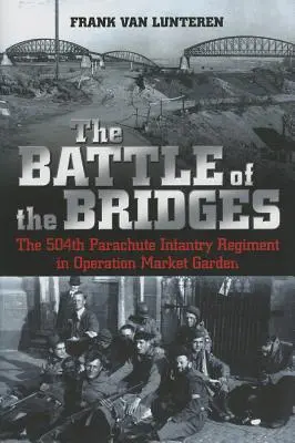 Bitka o mosty: 504. výsadkový peší pluk v operácii Market Garden - The Battle of the Bridges: The 504th Parachute Infantry Regiment in Operation Market Garden