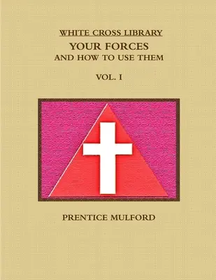 Knižnica Bieleho kríža. Vaše sily a ako ich používať. Zväzok I. - The White Cross Library. Your Forces, and How to Use Them. Vol. I.