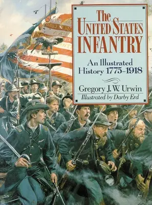 Pechota Spojených štátov amerických: Ilustrovaná história, 1775-1918 - The United States Infantry: An Illustrated History, 1775-1918