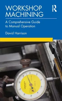 Dielenské obrábanie: Komplexný sprievodca ručnou obsluhou - Workshop Machining: A Comprehensive Guide to Manual Operation
