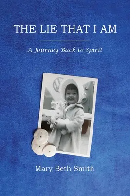 Klamstvo, ktoré som: Cesta späť k duchu - The Lie That I Am: A Journey Back to Spirit