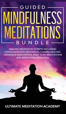 Balíček meditácií vedených všímavosťou (Guided Mindfulness Meditations Bundle): Liečivé meditačné skripty vrátane meditácie milujúcej láskavosti, liečby čakier, meditácií vipassany, telesnej sc - Guided Mindfulness Meditations Bundle: Healing Meditation Scripts Including Loving Kindness Meditation, Chakra Healing, Vipassana Meditations, Body Sc