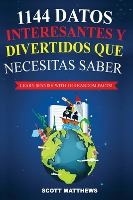 1144 Datos Interesantes Y Divertidos Que Necesitas Saber - Naučte sa španielsky s 1144 faktami! - 1144 Datos Interesantes Y Divertidos Que Necesitas Saber - Learn Spanish With 1144 Facts!