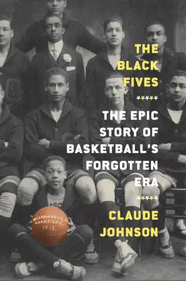 Čierne päťky: Čierne čierne knihy: Epický príbeh zabudnutej éry basketbalu - The Black Fives: The Epic Story of Basketball's Forgotten Era