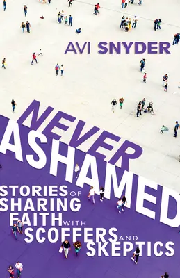 Nikdy sa nehanbi: Príbehy o zdieľaní viery s posmievačmi a skeptikmi - Never Ashamed: Stories of Sharing Faith with Scoffers and Skeptics