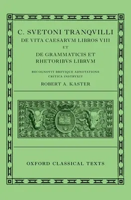 Suetonius: Suetoni Tranquilli de Uita Caesarum Libri VIII Et de Grammaticis Et Rhetorib - Suetonius: Lives of the Caesars & on Teachers of Grammar and Rhetoric (C. Suetoni Tranquilli de Uita Caesarum Libri VIII Et de Grammaticis Et Rhetorib