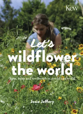 Rozvoňajme svet: Zachráňme, vymeňme a zasiňme semená, aby sme znovu oživili náš svet - Let's Wildflower the World: Save, Swap and Seedbomb to Rewild Our World
