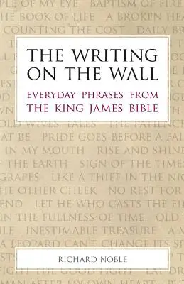 Písmo na stene: Nápis na stene: Každodenné frázy z Biblie kráľa Jakuba - The Writing on the Wall: Everyday Phrases from the King James Bible