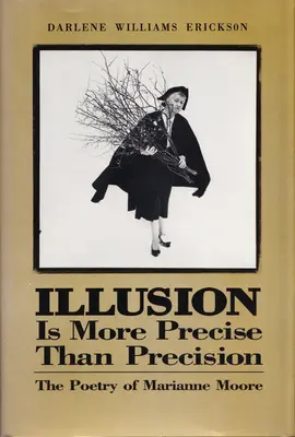 Ilúzia je presnejšia ako presnosť: Poézia Marianne Mooreovej - Illusion Is More Precise Than Precision: The Poetry of Marianne Moore