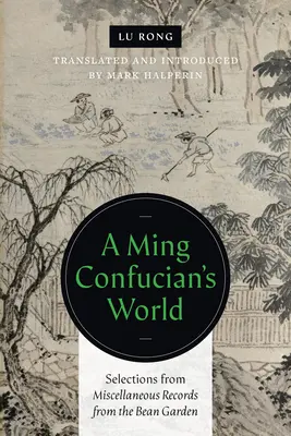 Mingov konfuciánsky svet: Výber z rôznych záznamov z fazuľovej záhrady - A Ming Confucian's World: Selections from Miscellaneous Records from the Bean Garden