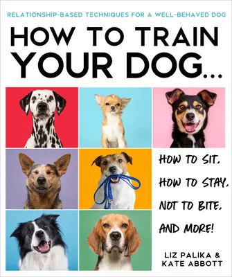 Ako vycvičiť psa: Prístup k dobre vychovanému psovi založený na vzťahoch - How to Train Your Dog: A Relationship-Based Approach for a Well-Behaved Dog