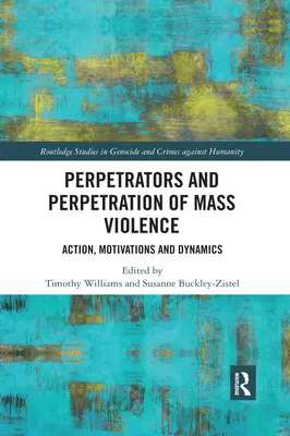 Páchatelia a páchanie masového násilia: Motivácia a dynamika: konanie, motivácia a dynamika - Perpetrators and Perpetration of Mass Violence: Action, Motivations and Dynamics