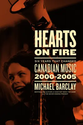 Horiace srdcia: Šesť rokov, ktoré zmenili kanadskú hudbu 2000 - 2005 - Hearts on Fire: Six Years That Changed Canadian Music 2000-2005