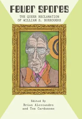 Horečnaté spóry: Burroughs: The Queer Reclamation of William S. Burroughs - Fever Spores: The Queer Reclamation of William S. Burroughs
