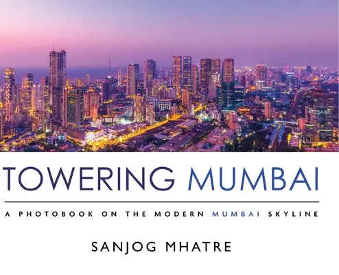 Vežiaci sa Bombaj: Fotokniha o panoráme moderného Bombaja - Towering Mumbai: A Photobook on the Modern Mumbai Skyline