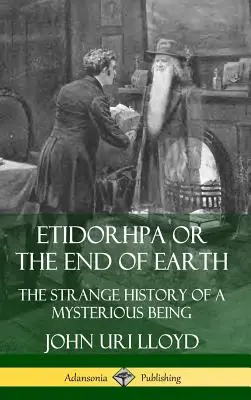 Etidorhpa alebo koniec Zeme: Etidhirda: Podivná história záhadnej bytosti (tvrdá väzba) - Etidorhpa or the End of Earth: The Strange History of a Mysterious Being (Hardcover)
