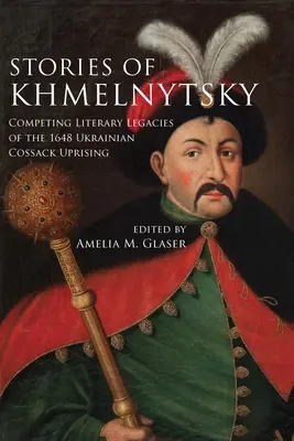 Príbehy z Chmelnického: Chmelnického povstania: Súťažiace literárne odkazy ukrajinského kozáckeho povstania z roku 1648 - Stories of Khmelnytsky: Competing Literary Legacies of the 1648 Ukrainian Cossack Uprising