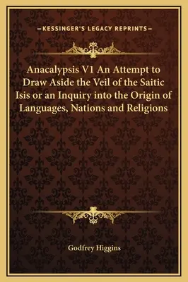 Anakalypsa V1 Pokus odhrnúť závoj saitskej Isidy alebo skúmanie pôvodu jazykov, národov a náboženstiev - Anacalypsis V1 An Attempt to Draw Aside the Veil of the Saitic Isis or an Inquiry into the Origin of Languages, Nations and Religions