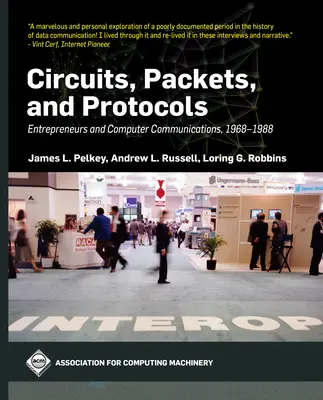 Obvody, balíčky a protokoly: Podnikatelia a počítačová komunikácia, 1968 - 1988 - Circuits, Packets, and Protocols: Entrepreneurs and Computer Communications, 1968-1988