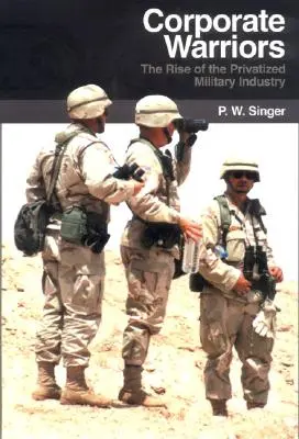 Korporátni bojovníci: Vojenskí bojovníci: Vzostup sprivatizovaného vojenského priemyslu - Corporate Warriors: The Rise of the Privatized Military Industry