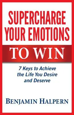 Nabite svoje emócie víťazstvom: 7 kľúčov k dosiahnutiu života, po ktorom túžite a ktorý si zaslúžite - Supercharge Your Emotions to Win: 7 Keys to Achieve the Life You Desire and Deserve