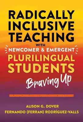 Radikálne inkluzívne vyučovanie s novými a začínajúcimi plurilingválnymi žiakmi: Braving Up - Radically Inclusive Teaching with Newcomer and Emergent Plurilingual Students: Braving Up