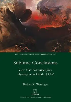 Vznešené závery: Rozprávania o poslednom človeku od apokalypsy po smrť Boha - Sublime Conclusions: Last Man Narratives from Apocalypse to Death of God