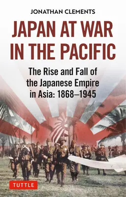 Japonsko vo vojne v Tichomorí: Vzostup a pád japonského cisárstva v Ázii: 1868-1945 - Japan at War in the Pacific: The Rise and Fall of the Japanese Empire in Asia: 1868-1945
