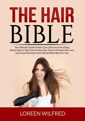 Biblia o vlasoch: Vydajte sa na cestu k vlasom a objavte všetko o tom, ako sa starať o svoje vlasy, ako predchádzať ich vypadávaniu a - The Hair Bible: The Ultimate Guide to Hair Care, Discover Everything About How to Take Care of Your Hair, How to Prevent Hair Loss and