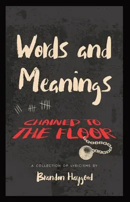 Slová a významy, pripútaný k podlahe: A Collection of Lyricisms: A Collection of Lyricisms - Words and Meanings, Chained to a Floor: A Collection of Lyricisms