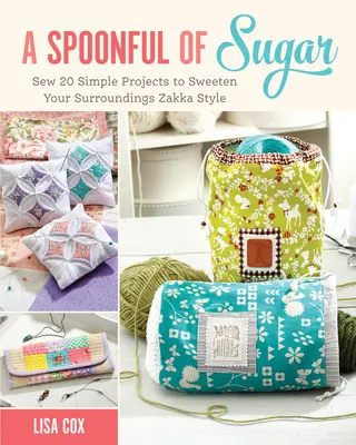 Lyžička plná cukru - Ušite 20 jednoduchých projektov, ktoré osladia vaše okolie Zakka Style - Spoonful of Sugar - Sew 20 Simple Projects to Sweeten Your Surroundings Zakka Style
