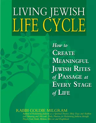 Žiť židovský životný cyklus: Ako vytvoriť zmysluplné židovské obrady prechodu v každej fáze života - Living Jewish Life Cycle: How to Create Meaningful Jewish Rites of Passage at Every Stage of Life