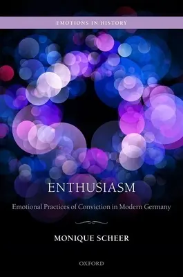 Nadšenie: Emocionálne praktiky presvedčenia v modernom Nemecku - Enthusiasm: Emotional Practices of Conviction in Modern Germany