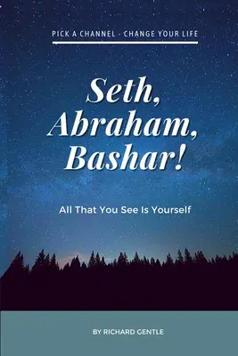 Seth, Abraham, Bashar!: Všetko, čo vidíš, si ty sám - Seth, Abraham, Bashar!: All that you see is yourself