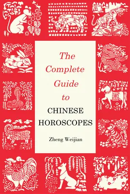 Kompletný sprievodca čínskymi horoskopmi - prvé vydanie - Complete Guide to Chinese Horoscopes - First Edition