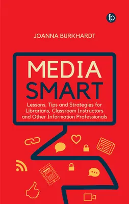 Media Smart: Učebné lekcie, tipy a stratégie pre knihovníkov, inštruktorov v triedach a ďalších informačných pracovníkov - Media Smart: Lessons, Tips and Strategies for Librarians, Classroom Instructors and Other Information Professionals