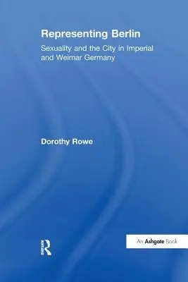 Reprezentácia Berlína: Sexualita a mesto v cisárskom a weimarskom Nemecku - Representing Berlin: Sexuality and the City in Imperial and Weimar Germany