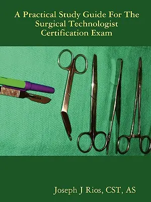 Praktická študijná príručka na certifikačnú skúšku pre chirurgických technikov - The Practical Study Guide For The Surgical Technologist Certification Exam