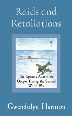 Nájazdy a odplaty: Japonské útoky na Oregon počas druhej svetovej vojny - Raids and Retaliations: The Japanese Attacks on Oregon During the Second World War