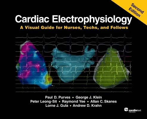 Kardiálna elektrofyziológia: Vizuálna príručka pre sestry, technikov a kolegov, druhé vydanie - Cardiac Electrophysiology: A Visual Guide for Nurses, Techs, and Fellows, Second Edition