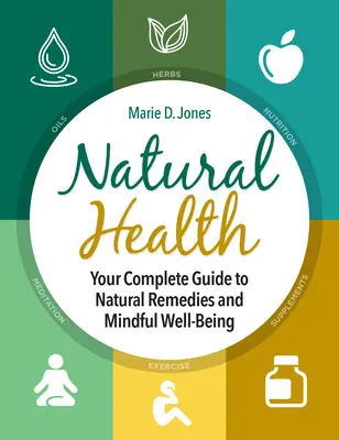 Prírodné zdravie: Zdravie: Kompletný sprievodca prírodnými prostriedkami a vedomou pohodou - Natural Health: Your Complete Guide to Natural Remedies and Mindful Well-Being