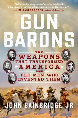 Gun Barons: Zbrane, ktoré zmenili Ameriku, a muži, ktorí ich vynašli - Gun Barons: The Weapons That Transformed America and the Men Who Invented Them