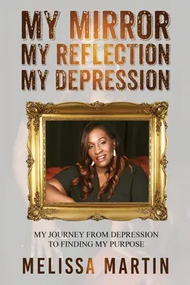 Moje zrkadlo. Moja reflexia. Moja depresia: Moja cesta od depresie k nájdeniu svojho cieľa - My Mirror. My Reflection. My Depression: My journey from depression to finding my purpose