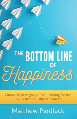 Spodná hranica šťastia: Finančné stratégie a plánovanie odchodu pre majiteľov firiem s veľkým srdcom - The Bottom Line of Happiness: Financial Strategies & Exit Planning for the Big-Hearted Business Owner