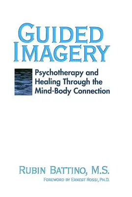 Riadená obrazotvornosť: Psychoterapia a liečenie prostredníctvom prepojenia mysle a tela - Guided Imagery: Psychotherapy and Healing Through the Mind Body Connection