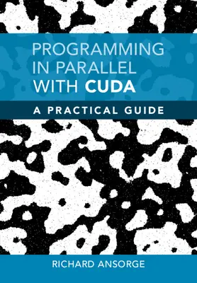 Paralelné programovanie s CUDA - praktický sprievodca (Ansorge Richard (University of Cambridge)) - Programming in Parallel with CUDA - A Practical Guide (Ansorge Richard (University of Cambridge))