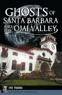 Duchovia Santa Barbary a údolia Ojai - Ghosts of Santa Barbara and the Ojai Valley